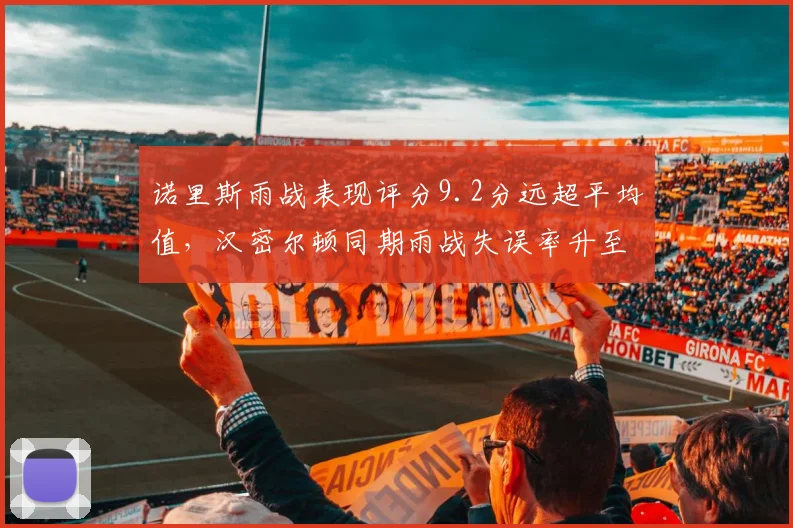 诺里斯雨战表现评分9.2分远超平均值，汉密尔顿同期雨战失误率升至15%，赛道环境决定胜负